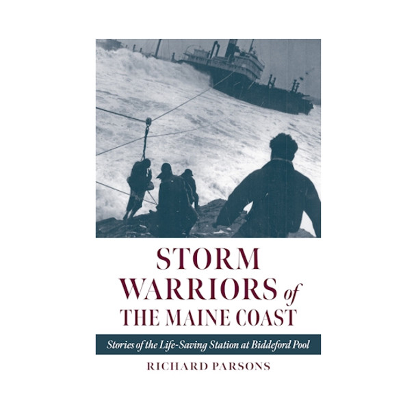 Storm Warriors of the Maine Coast: Stories of the Life-Saving Station at Biddeford Pool by Richard Parsons