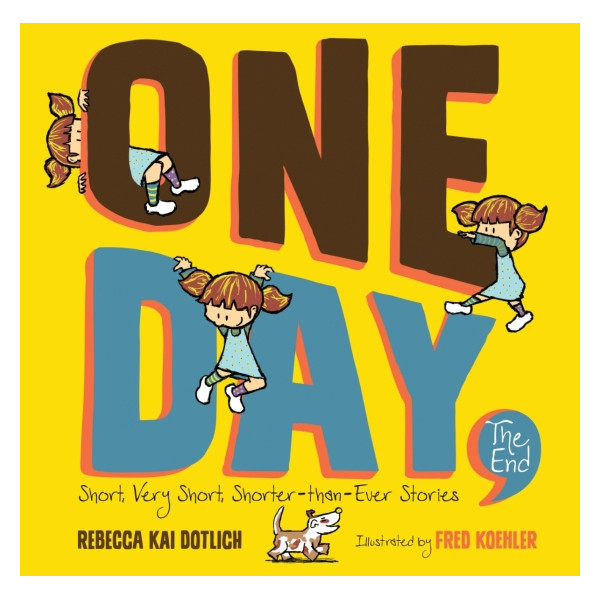 One Day, The End: Short, Very Short, Shorter-Than-Ever Stories by Rebecca Kai Dotlich