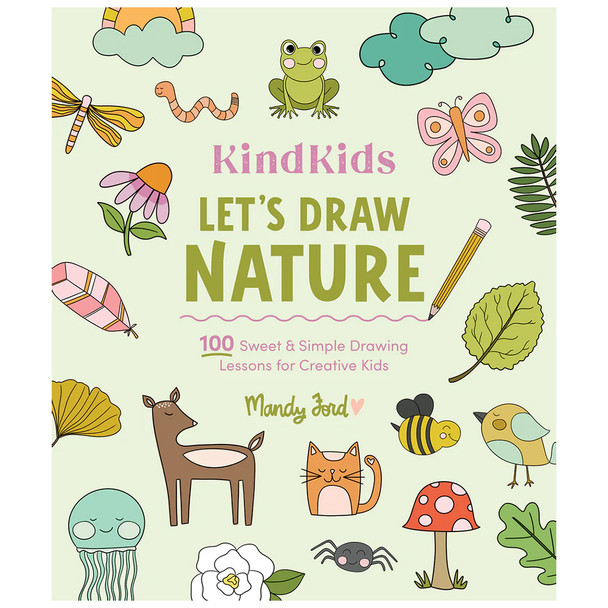KindKids Let's Draw Nature: 100 Sweet and Simple Drawing Lessons for Creative Kids by Mandy Ford