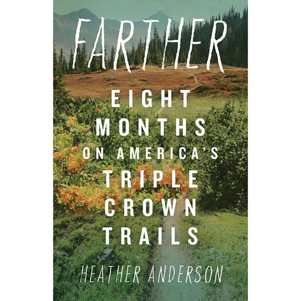 Farther: Eight Months on America's Triple Crown Trails by Heather Anderson