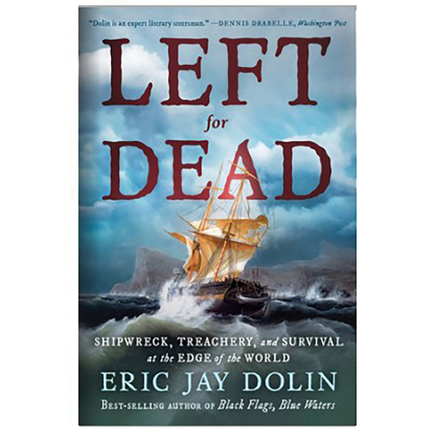 Left for Dead: Shipwreck, Treachery, and Survival at the Edge of the World by Eric Jay Dolin