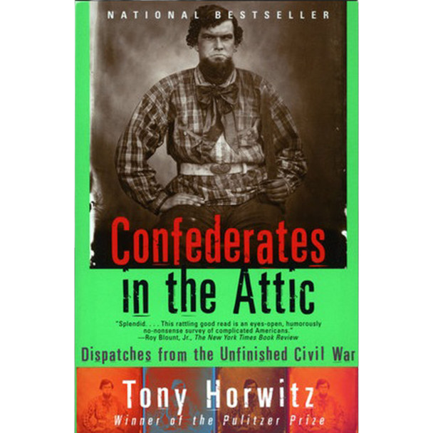 Confederates in the Attic: Dispatches from the Unfinished Civil War by Tony Horwitz