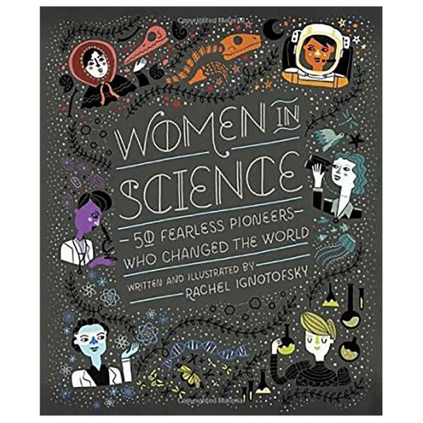 Women in Science: 50 Fearless Pioneers Who Changed the World by Rachel Ignotofsky