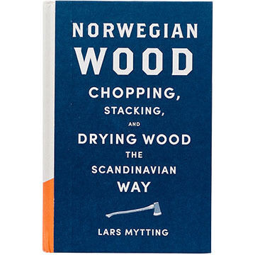 Norwegian Wood: Chopping, Stacking, and Drying Wood the Scandinavian Way by Lars Mytting
