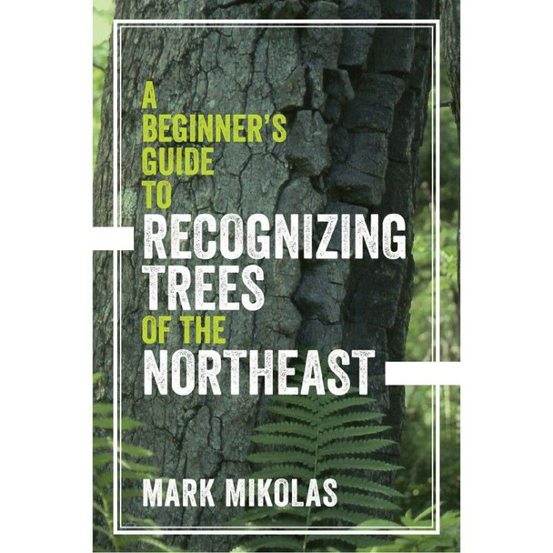 A Beginner's Guide to Recognizing Trees of the Northeast by Mark Mikolas