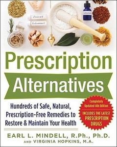 Prescription Alternatives: Hundreds of Safe, Natural, Prescription-Free Remedies to Restore & Maintain Your Health, 4th Edition Prescription Alternatives: Hundreds of Safe, Natural, Prescription-Free Remedies to Restore & Maintain Your Health, 4th Edition