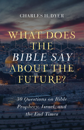 What Does the Bible Say about the Future? 30 Questions on Bible Prophecy, Israel, and the End Times
