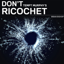 ​Don’t tempt Murphy’s ricochet