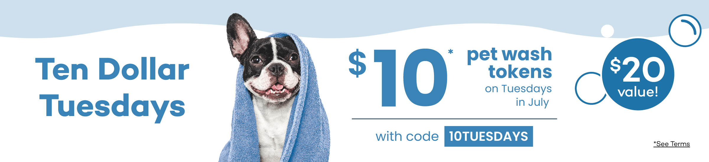 Ten Dollar Tuesdays. $10* pet wash tokens on Tuesdays in July. $20 value! with code 10TUESDAYS. *See Terms.
