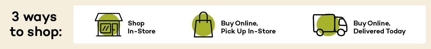 3 ways to shop: In-store; Buy Online, Pick Up In-store; Buy Online, Get It Delivered