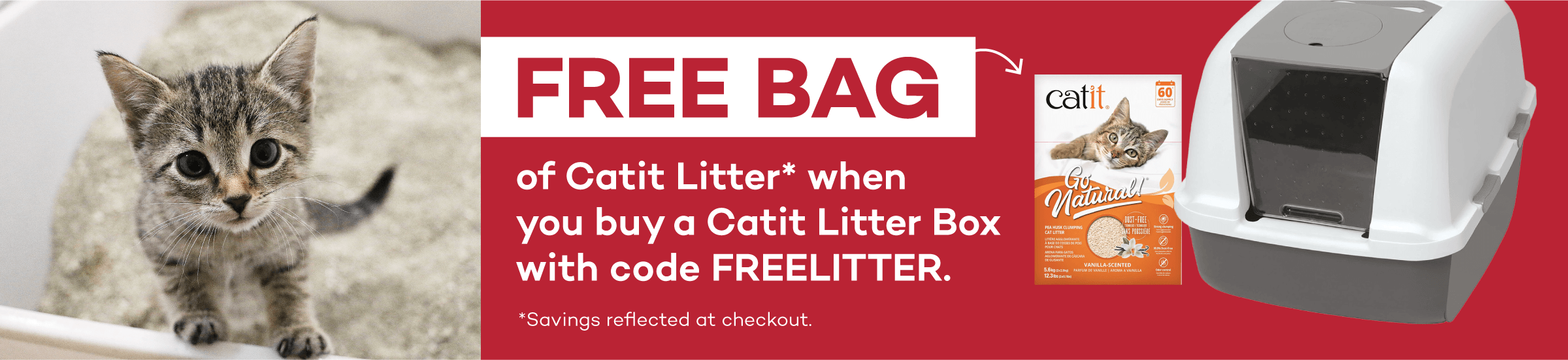 FREE bag of Catit litter* when you buy a Catit litter box with code FREELITTER. *Savings reflected at checkout.