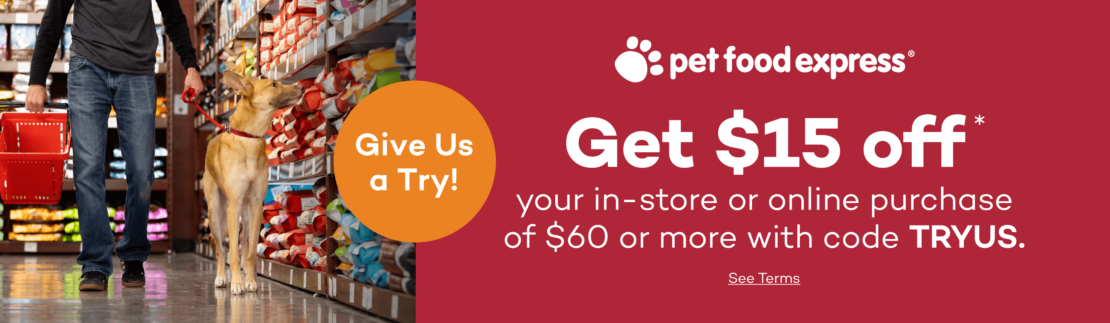 Give us a try! Get $15 off your in-store or online purchase of $60 or more with code TRYUS. Click to see terms.