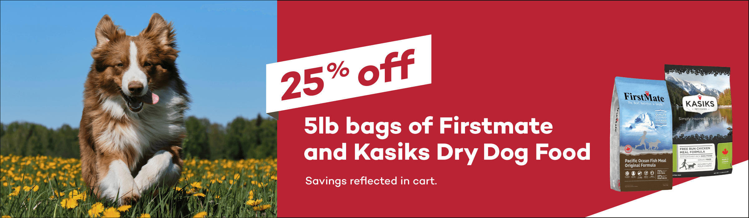 25% off 5lb bags of Firstmate and Kasiks Dry Dog Food. Savings reflected in cart.