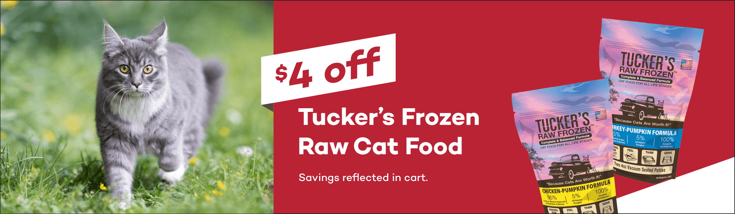 $4 off Tucker's Frozen Raw Cat Food. Savings reflected in cart.