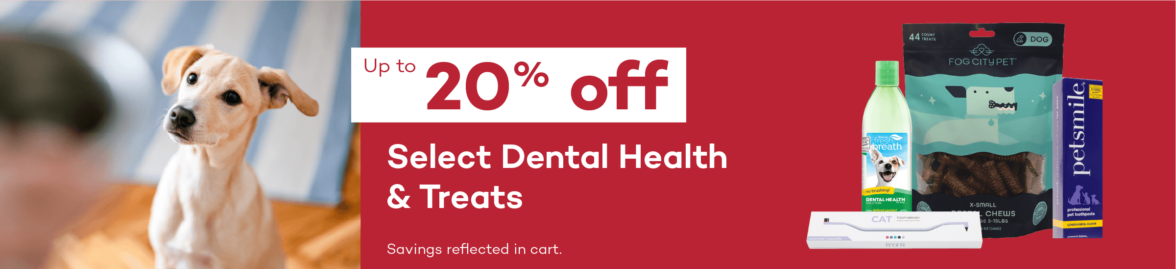 Up to 20% off. Select Dental Health & Treats. Savings reflected in cart.
