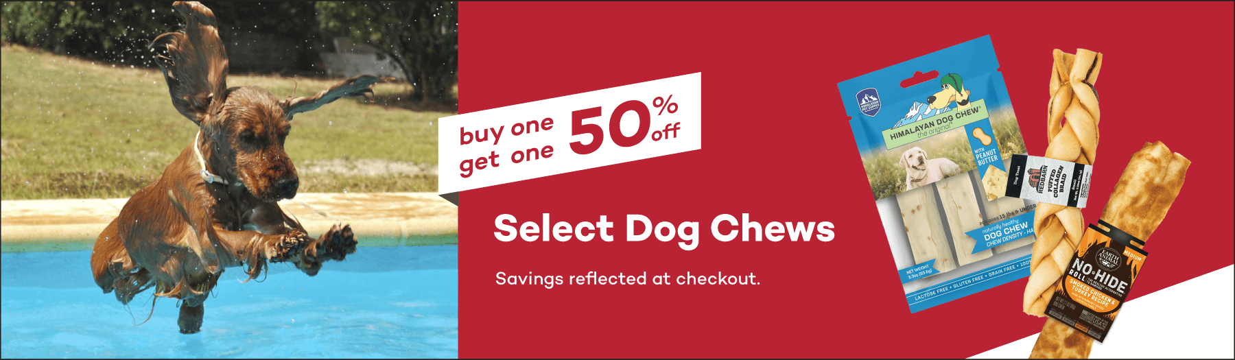 Buy one get one 50% off Select Dog Chews. Savings reflected at checkout.