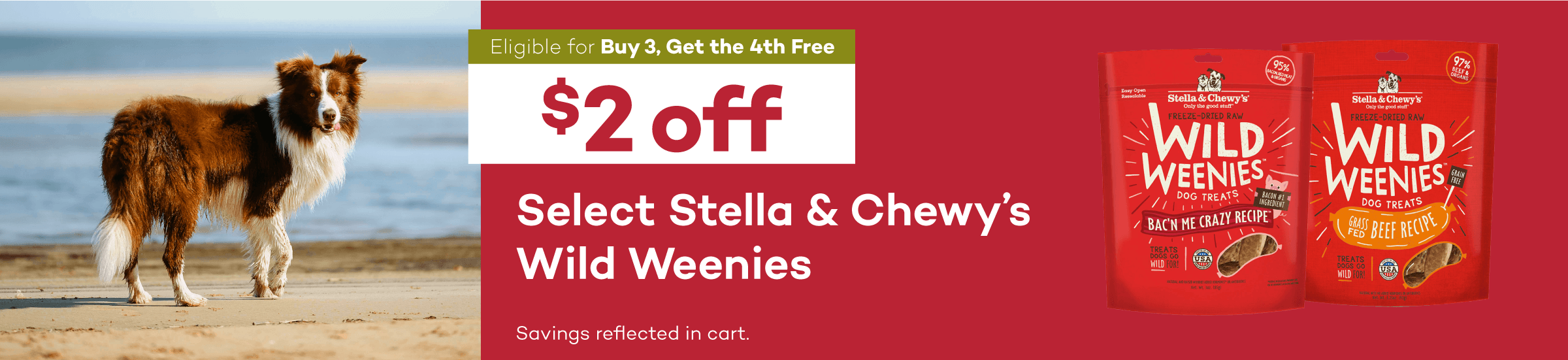 Eligible for Buy 3, Get the 4th Free. $2 off. Select Stella & Chewy’s Wild Weenies. Savings reflected in cart.