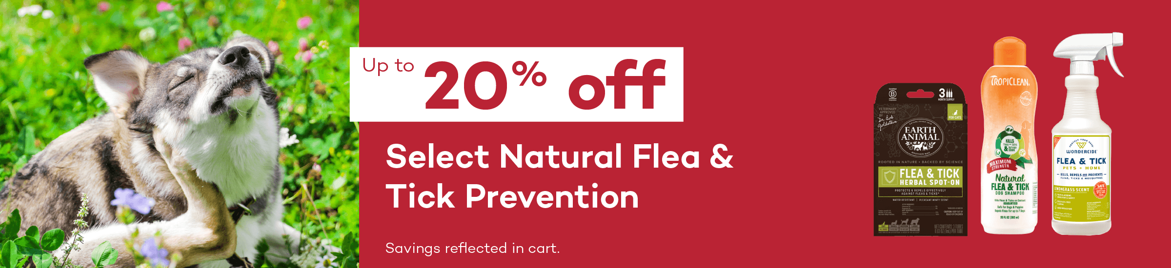 Up to 20% off. Select Natural Flea & Tick Prevention. Savings reflected in cart.