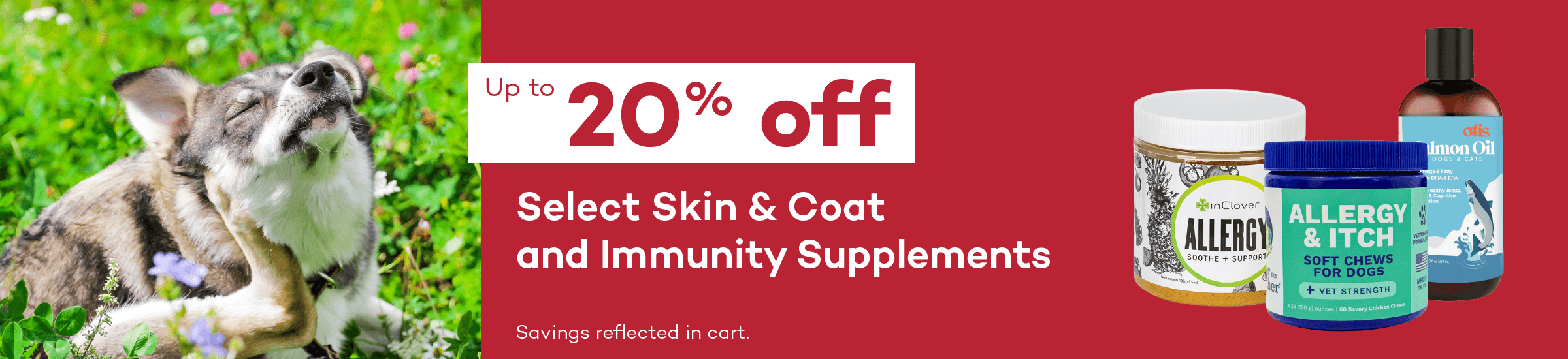 Up to 20% off. Select Skin & Coat and Immunity Supplements. Savings reflected in cart.