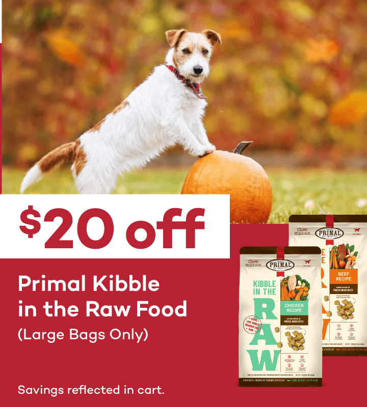 $20 Off Primal Kibble in the Raw Food, Large Bags Only. Savings reflected in cart.