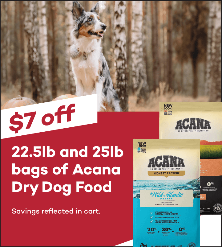 $7 off 22.5lb and 25lb bgas of Acana Dry Dog Food. Savings reflected in cart.