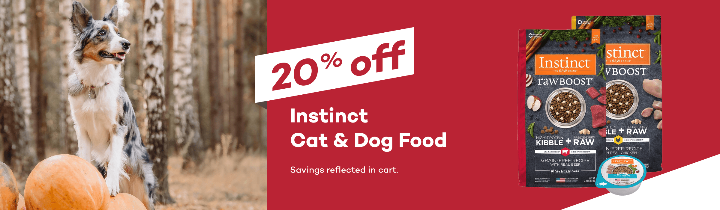 20% off Instinct Cat & Dog Food. Savings reflected in cart.