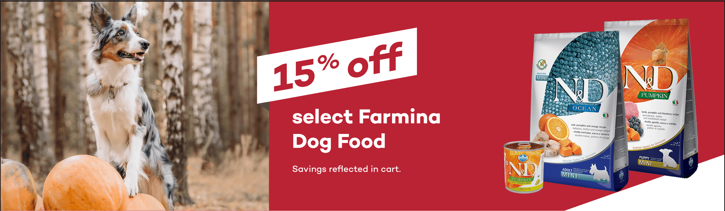 15% off select Farmina Dog Food. Savings reflected in cart.