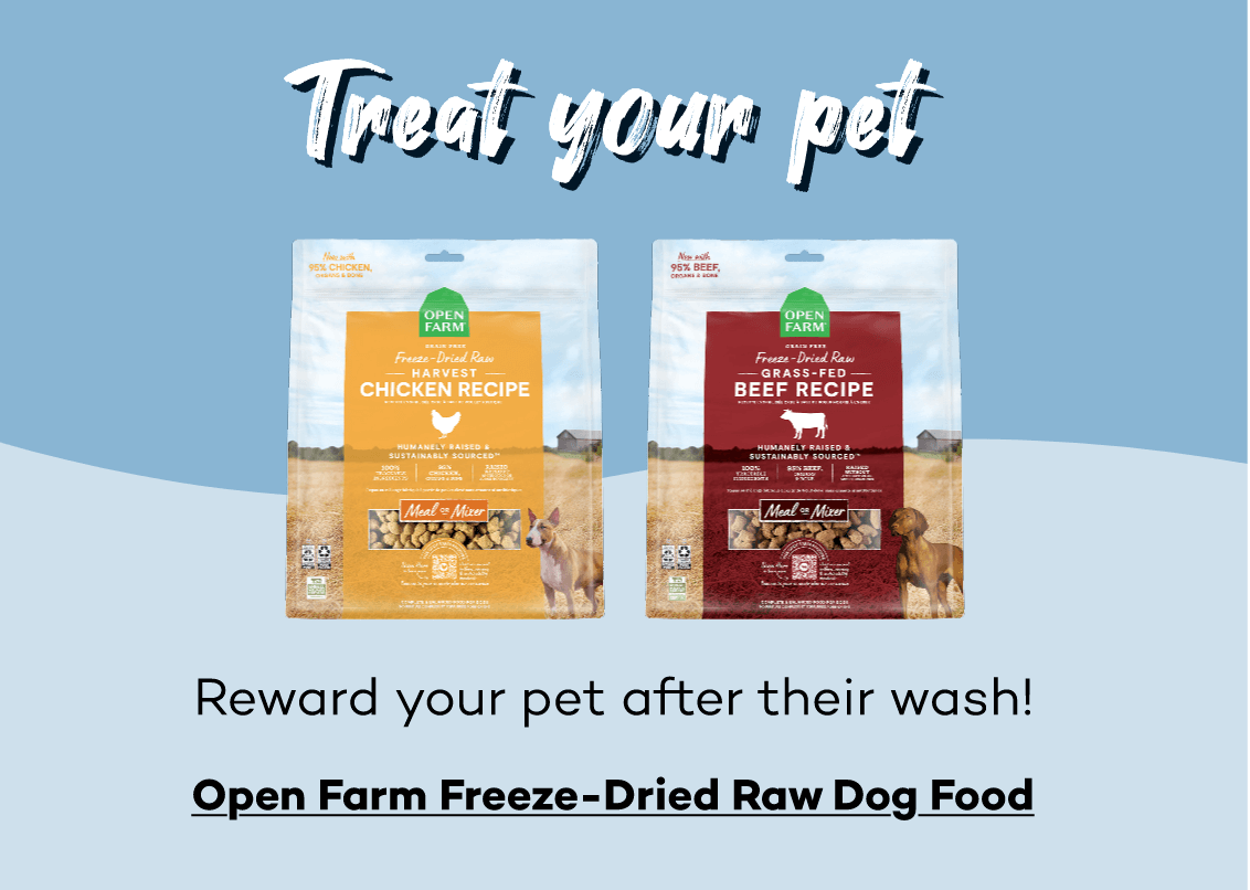 Treat your pet... Reward your pet after their wash! Click to view Open Farm Freeze Dried food for dogs and cats!