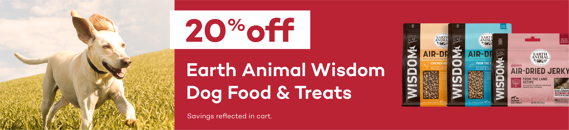 20% Off Earth Animal Wisdom Dog Food & Treats. Savings reflected at checkout.