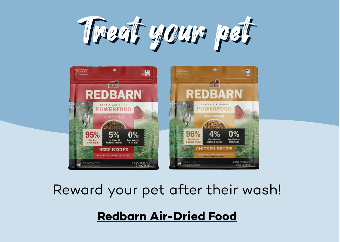 Treat your pet! Reward your pet after their wash! Click here to shop Redbarn Air-Dried Food!