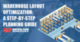 Warehouse Layout Optimization: A Step-by-Step Planning Guide