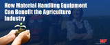 Benefits of Material Handling Equipment in Agriculture