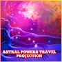 Astral travel powers projection