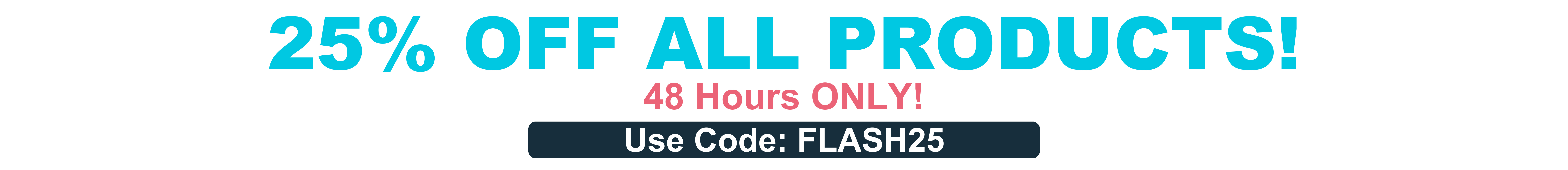 25% off all products. 48 hours only. Use code FLASH25