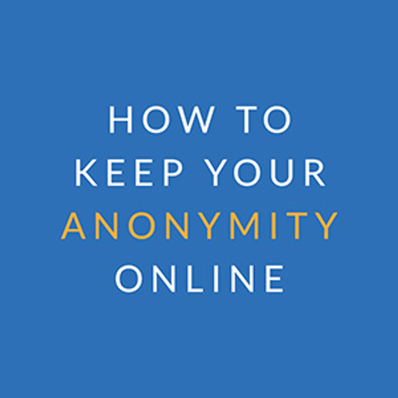 How to Keep Your Anonymity Online