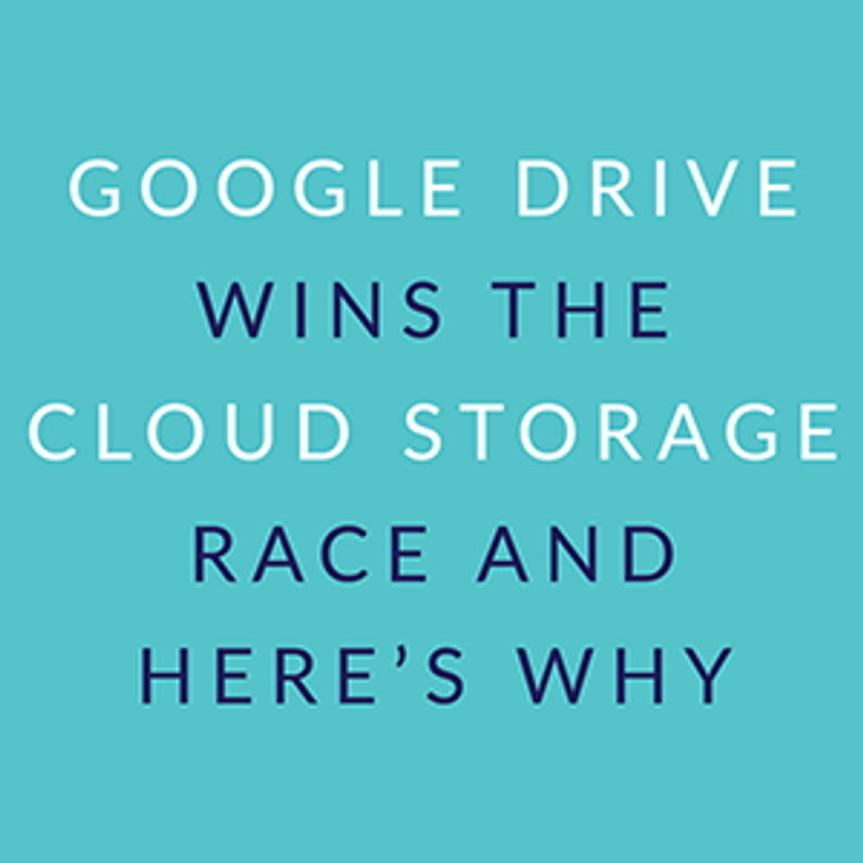 ​Google Drive Wins the Cloud Storage Race and Here’s Why