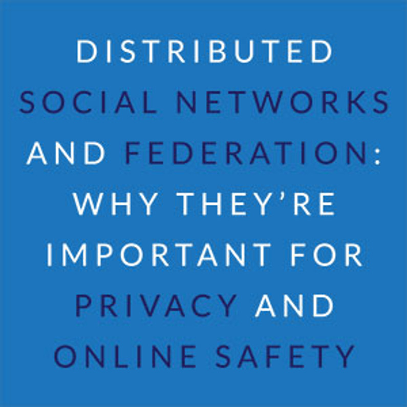 Distributed Social Networks and Federation: Why They’re Important For Privacy and Online Safety