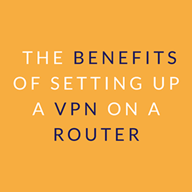 The Benefits of Setting Up a VPN on a Router 