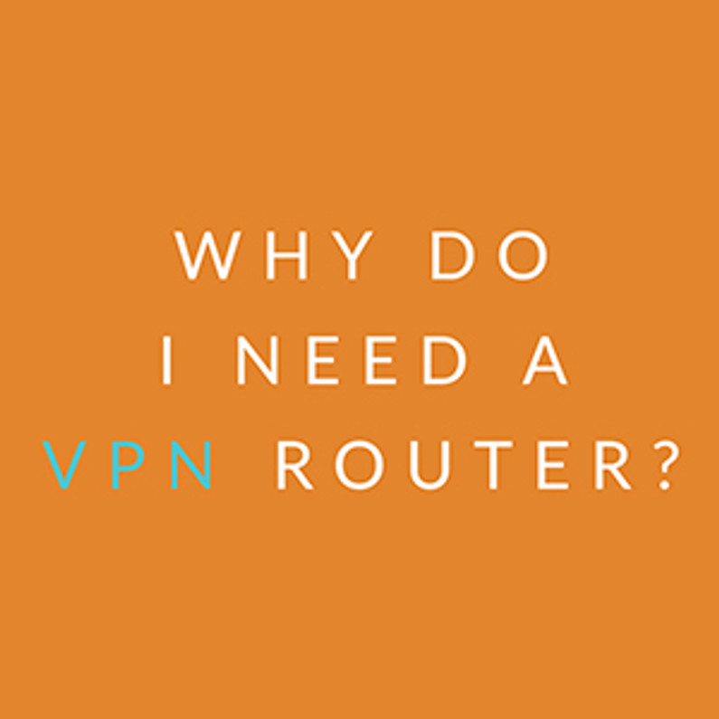 ​Why do I need a VPN Router?