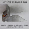 Left-hand C.V. Guard Detail (Kit includes both LH and RH C.V. Guards)