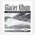Glacier Album: Historic Photos