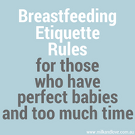 Breastfeeding Etiquette Rules. For those who have perfect babies and too much time.