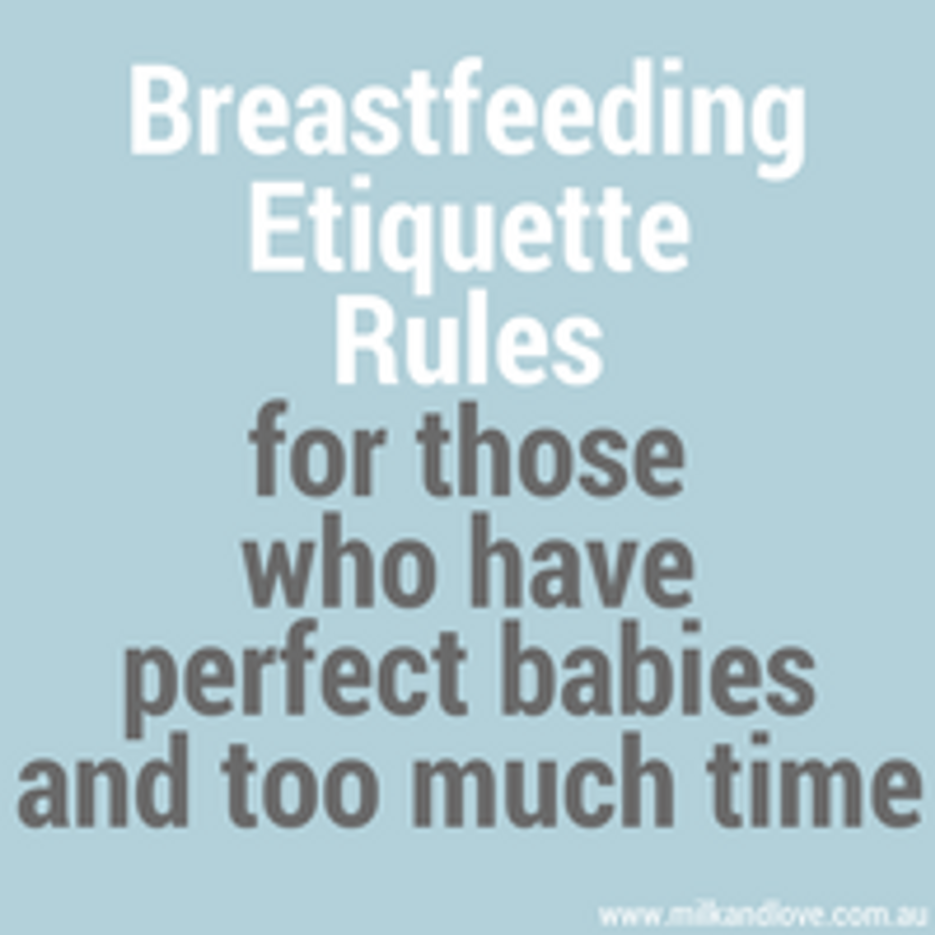 Breastfeeding Etiquette Rules. For those who have perfect babies and