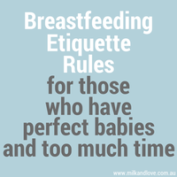 Breastfeeding Etiquette Rules. For those who have perfect babies and