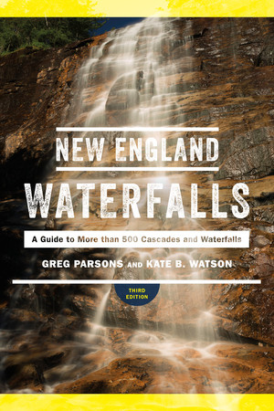 New England Waterfalls (A Guide to More than 500 Cascades and Waterfalls) by Greg Parsons, Kate B. Watson, 9781682681183