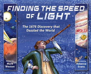 Finding the Speed of Light (The 1676 Discovery that Dazzled the World) by Mark Weston, Rebecca Evans, 9780884485452