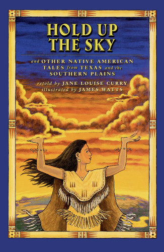 Hold Up the Sky (And Other Native American Tales from Texas and the) by Jane Louise Curry, James Watts, 9781442421554