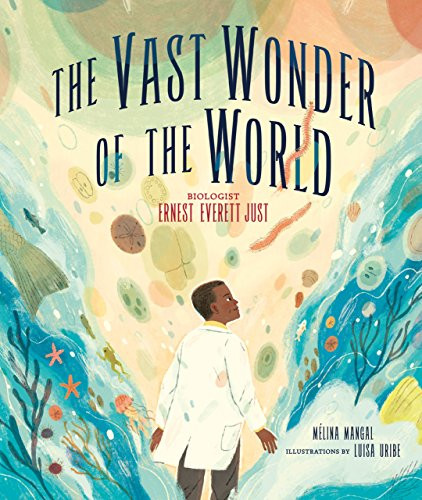 The Vast Wonder of the World (Biologist Ernest Everett Just) by Mélina Mangal, Luisa Uribe, 9781512483758