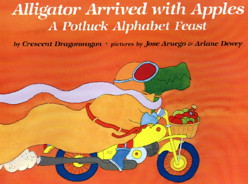 Alligator Arrived With Apples (A Potluck Alphabet Feast) by Crescent Dragonwagon, Jose Aruego, 9780689716133