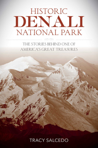 Historic Denali National Park and Preserve (The Stories Behind One of America's Great Treasures) by Tracy Salcedo, 9781493028917